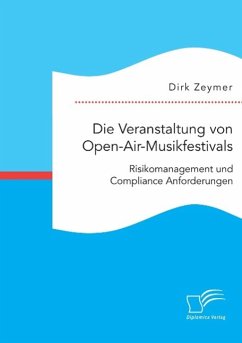 Die Veranstaltung von Open-Air-Musikfestivals: Risikomanagement und Compliance Anforderungen - Zeymer, Dirk