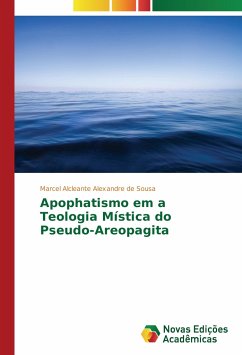 Apophatismo em a Teologia Mística do Pseudo-Areopagita - Alexandre de Sousa, Marcel Alcleante