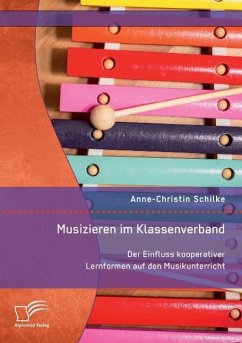 Musizieren im Klassenverband. Der Einfluss kooperativer Lernformen auf den Musikunterricht - Schilke, Anne-Christin