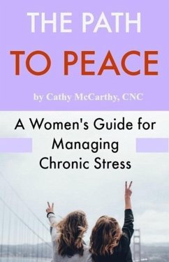 The Path to Peace; A Woman's Guide for Managing Chronic Stress (eBook, ePUB) - McCarthy, Cathy