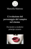 L'evoluzione del personaggio del vampiro nel cinema: da mostro a moderno principe azzurro (eBook, PDF)