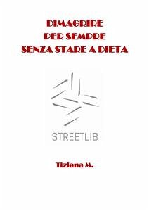 Dimagrire per sempre senza stare a dieta (eBook, ePUB) - M., Tiziana