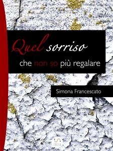 Quel sorriso che non so più regalare (eBook, ePUB) - Francescato, Simona