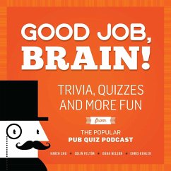 Good Job, Brain!: Trivia, Quizzes and More Fun from the Popular Pub Quiz Podcast - Chu, Karen; Felton, Colin; Nelson, Dana