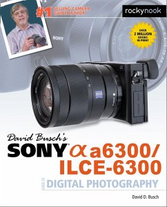 David Busch's Sony Alpha A6300/Ilce-6300 Guide to Digital Photography - Busch, David D.