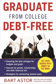 Graduate from College Debt-Free: Get Your Degree with Money in the Bank - Astor, Bart