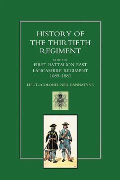 HISTORY OF THE THIRTIETH REGIMENT, NOW THE FIRST BATTALION EAST LANCASHIRE REGIMENT 1689-1881 - Col. Neil Bannatyne, Lieut