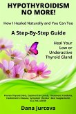 Hypothyroidism No More! How I Healed Naturally and You Can Too: A Step-By-Step Guide - Heal Your Low or Underactive Thyroid Gland