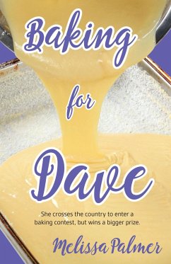 Baking for Dave: Iris, a 15-Year-Old Girl Travels Cross States to Enter a Baking Contest, But Ends Up Winning a Bigger Prize - Palmer, Melissa