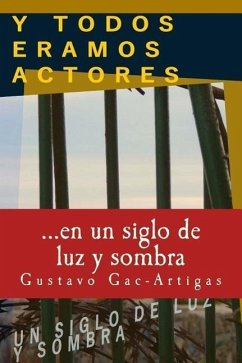 Y TODOS ERAMOS ACTORES, un siglo de luz y sombra - Gac-Artigas, Gustavo