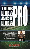 Think Like a Pro - Act Like a Pro: Game-winning Strategies to Achieve Results, Discipline and Success in Life and Business