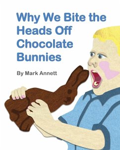 Why We Bite the Heads Off Chocolate Bunnies - Annett, Mark