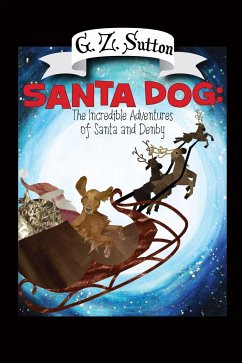 Santa Dog: The Incredible Adventures of Santa and Denby - Sutton, G. Z.