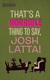 That's a horrible thing to say, Josh Latta!