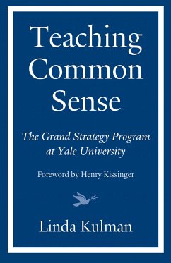 Teaching Common Sense: The Grand Strategy Program at Yale University - Kulman, Linda; Kissinger, Henry