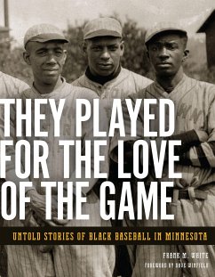 They Played for the Love of the Game: Untold Stories of Black Baseball in Minnesota - White, Frank M.