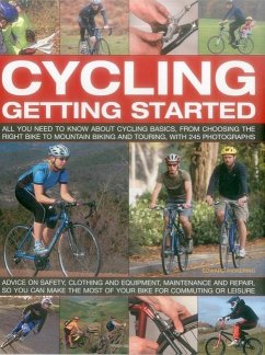 Cycling: Getting Started: All You Need to Know about Cycling Basics, from Choosing the Right Bike to Mountain Biking and Touring, with 245 Photo - Pickering, Edward