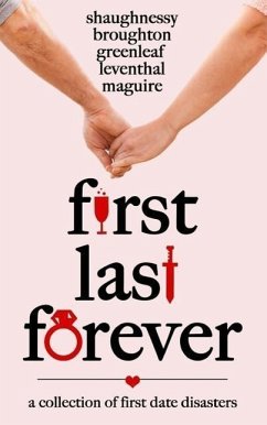 First Last Forever: A Collection of Disastrous First Dates - Greenleaf, Artemis; Leventhal, Ellen; Maguire, K. C.