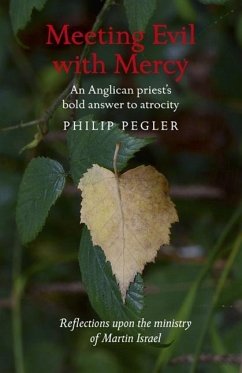 Meeting Evil with Mercy: An Anglican Priest's Bold Answer to Atrocity - Reflections Upon the Ministry of Martin Israel - Pegler, Philip