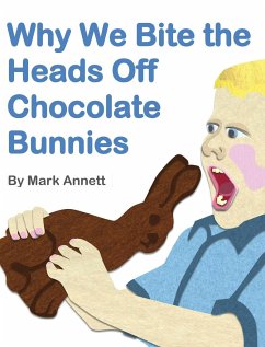 Why We Bite the Heads Off Chocolate Bunnies - Annett, Mark