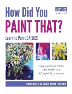 How Did You PAINT THAT? Learn to Paint DAISIES. FOLLOW STEP-BY-SEP with ARTIST WENDY ERIKSSON - Eriksson, Wendy Alice