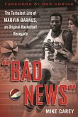 Bad News: The Turbulent Life of Marvin Barnes, Pro Basketball's Original Renegade