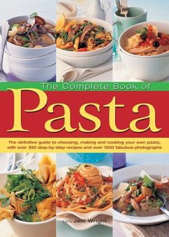 The Complete Book of Pasta: The Definitive Guide to Choosing, Making and Cooking Your Own Pasta, with Over 350 Step-By-Step Recipes and Over 1500 - Wright, Jeni