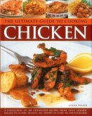 The Ultimate Guide to Cooking Chicken: A Collection of 200 Step-By-Step Recipes from Tasty Summer Salads to Classic Roasts, All Shown in Over 900 Phot