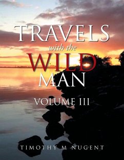 Travels with the Wild Man Volume III - Nugent, Timothy M