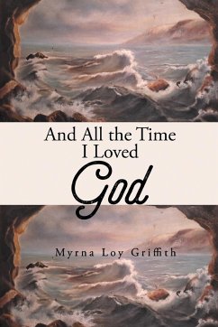 And All the Time I Loved God - Loy Griffith, Myrna And All the Time I Loved God - Loy Griffith, Myrna