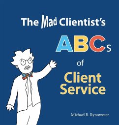 The Mad Clientist's ABCs of Client Service - Rynowecer, Michael B.