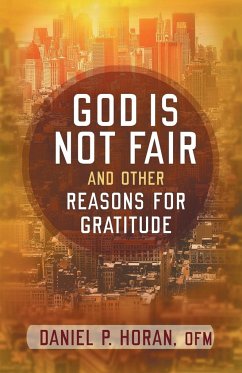 God Is Not Fair, and Other Reasons for Gratitude - Horan, Daniel P