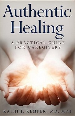 Authentic Healing: A Practical Guide for Caregivers - Kemper, Kathi J. , MD