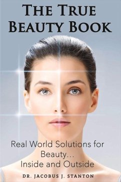 The True Beauty Book: Real World Solutions for Beauty...Inside and Outside. - Stanton, Jacobus