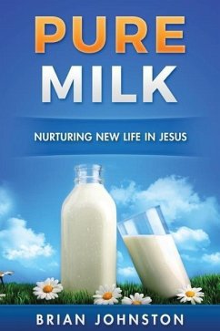 Pure Milk: Nurturing New Life In Jesus - Johnston, Brian