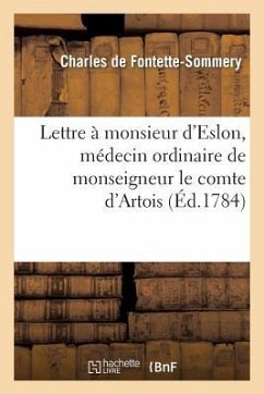 Lettre À Monsieur d'Eslon, Médecin Ordinaire de Monseigneur Le Comte d'Artois - de Fontette-Sommery, Charles