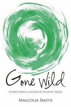 Gone Wild: Stories from a Lifetime of Wildlife Travel - Smith, Malcolm