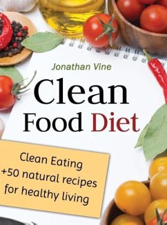 Clean Food Diet: Clean Eating + 50 Natural Recipes for Healthy Living - Vine, Jonathan