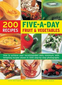 200 Five-A-Day Fruit & Vegetable Recipes: How to Achieve Your Recommended Daily Minimum, with Tempting Recipes Shown in 1300 Step-By-Step Photographs - Whiteman, Kate; Mayhew, Maggie; Ingram, Christine