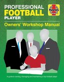 Professional Football Player Owners' Workshop Manual: A Guide to Owning, Managing and Maintaining a Top Football Player