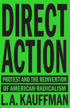 Direct Action: Protest and the Reinvention of American Radicalism - Kauffman, L. A.