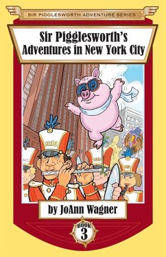 Sir Pigglesworth's Adventures in New York City - Wagner, Joann; Dean, Sara