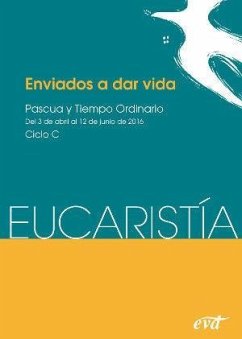 Enviados a dar vida : Pascua y Tiempo ordinario : ciclo C -del 3 abril al 12 junio- Eucaristía - Equipo Eucaristía