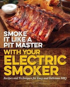Smoke It Like a Pit Master with Your Electric Smoker: Recipes and Techniques for Easy and Delicious BBQ - O'Neal, Wendy