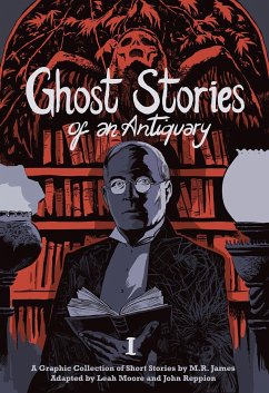 Ghost Stories of an Antiquary, Vol. 1 - James, M.R.; Moore, Leah; Reppion, John