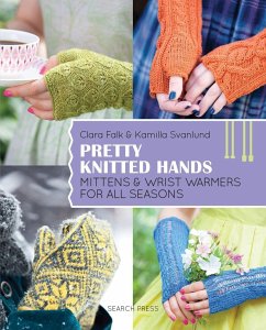 Pretty Knitted Hands: Mittens and Wrist Warmers for All Seasons - Svanlund, Kamilla; Falk, Clara