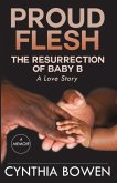 Proud Flesh: The Resurrection of Baby B: A Love Story