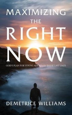 Maximizing the Right Now: God's Plan for Young Adults in These Last Days - Williams, Demetrice