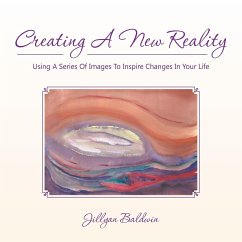 CREATING A NEW REALITY Using A Series Of Images To Inspire Changes In Your Life - Baldwin, Jillyan