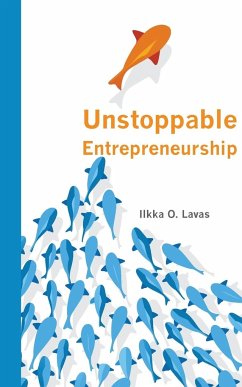 Unstoppable Entrepreneurship: What makes you unstoppable? How can an entrepreneur become unstoppable? - Ilkka, Lavas O.